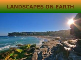 LANDSCAPES ON EARTH
•
 