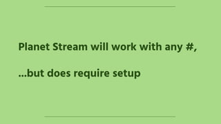 Planet Stream will work with any #,
...but does require setup
 