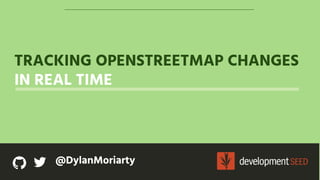 TRACKING OPENSTREETMAP CHANGES
IN REAL TIME
@DylanMoriarty
 