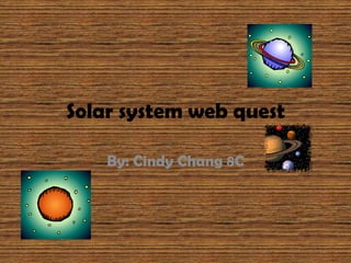 Solar system web quest By: Cindy Chang 8C 