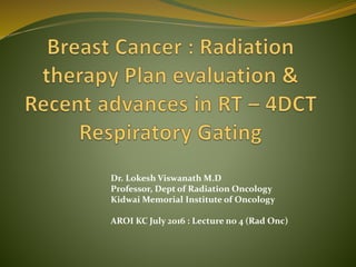 Dr. Lokesh Viswanath M.D
Professor, Dept of Radiation Oncology
Kidwai Memorial Institute of Oncology
AROI KC July 2016 : Lecture no 4 (Rad Onc)
 