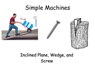 Simple Machines Inclined Plane, Wedge, and Screw 
