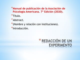 *
*Manual de publicación de la Asociación de
Psicología Americana. 7ª Edición (2020).
*Título.
*Abstract.
*(Nombre y relación con instituciones).
*Introducción.
 