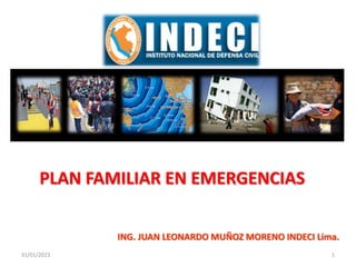 31/01/2023 1
PLAN FAMILIAR EN EMERGENCIAS
ING. JUAN LEONARDO MUÑOZ MORENO INDECI Lima.
 