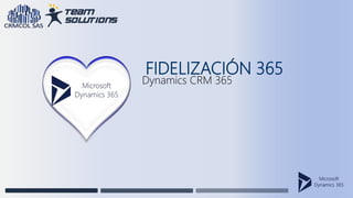 FIDELIZACIÓN 365
Dynamics CRM 365
 