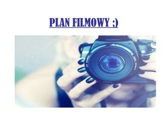 PLAN FILMOWY ;)
 