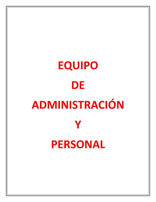 EQUIPO
     DE
ADMINISTRACIÓN
      Y
  PERSONAL
 