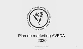 Plan de marketing AVEDA
2020
- Plan de Marketing Aveda. 2020 - 1
 