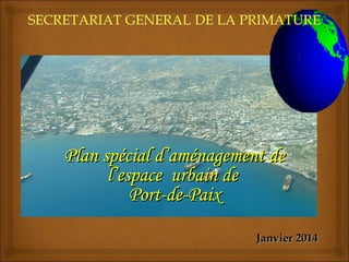Plan spécial d’aménagement de
l’espace urbain de
Port-de-Paix
 
 

Janvier 2014

 