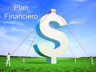 Plan
Financiero
             Grupo 5
 