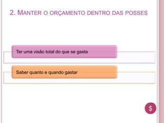 $$
2. MANTER O ORÇAMENTO DENTRO DAS POSSES
Ter uma visão total do que se gasta
Saber quanto e quando gastar
 