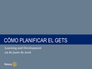 TITLECÓMO PLANIFICAR EL GETS
Learning and Development
29 de junio de 2016
 