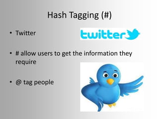 Hash Tagging (#)
• Twitter

• # allow users to get the information they
  require

• @ tag people
 