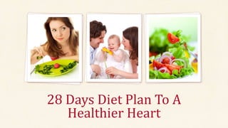 28 Days Diet Plan To A
Healthier Heart
 