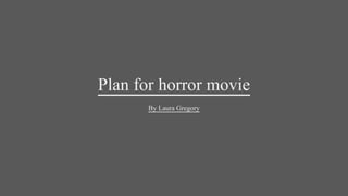 Plan for horror movie
By Laura Gregory
 