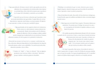 • Siga aprendiendo. Es bueno conocer todo lo que pueda acerca de los           • Planifique con antelación lo que va comer. Siéntese para comer,
               alimentos, de su composición y de técnicas sobre cómo mejorar       hágalo despacio, dejando tiempo para que las señales de saciedad le
               su actividad física. Esté al día de los avances que se producen     avisen. Aprenda a comer en platos pequeños.
               en el campo de la obesidad y coméntelo con su médico.
                                                                                   • Huya de las dietas de moda, desconfíe de las soluciones milagrosas.
             • Aprenda nuevas técnicas culinarias que le permitan variar           Si usted ha sido capaz de modificar sus hábitos de vida, no necesita ningún
         sus menús haciéndolos más apetecibles. Compre libros de recetas           método nuevo.
       hipocalóricas, improvise usted mismo con nuevos platos. El objetivo
    es que aprenda a cocinar con muy poca cantidad de grasa.                             • Mantenga una actividad física regular. 30 minutos diarios son
                                                                                             suficientes. No permita que el trabajo, las tareas de la casa o
                • Siga practicando con los registros diarios de alimentos.                     ver un programa de televisión le impidan realizar su cuota
                    Podrá conocer en cada momento cuántas calorías está                         diaria de ejercicio.
                     consumiendo. Realice intercambios entre los distintos
                     grupos de alimentos. Sólo si se arriesga a realizar cambios            • No cambie sus patrones alimentarios durante el fin de semana
             puede conseguir que la alimentación no sea monótona. Consuma          o cuando esté de vacaciones. Si sale a comer fuera recuerde las normas
    alimentos variados de toda la gama de la pirámide de alimentos.                                 alimentarias para estos casos. Aprenda a rechazar con
                                                                                                        firmeza los ofrecimientos de comida de quienes
    • Recuerde las normas a la hora de ir a comprar: confeccione una                                     aseguran que “por un poco que comas no pasa
    lista, seleccione alimentos hipocalóricos, lea detenidamente las etiquetas             NO            nada”. Si es necesario conteste que no le gusta o
    buscando grasas ocultas o poco saludables. Con preferencia seleccione                                que por motivos de salud no debe tomarlo.
        alimentos naturales, ricos en fibra.
                                                                                           • No baje la guardia. Esté atento a las señales de alerta: si

I            • Cambie a lo “light” o “bajo en calorías”. Ojo con algunos           vuelve a ganar peso, no espere a tener 8 ó 10 kilos de más para analizar
               productos como turrones, bollos o chocolates “dietéticos”           qué es lo que ha ocurrido. Si recupera inexplicablemente de 2 ó más kilos
light          porque también contienen grasas no deseables.                       repase sus hábitos diarios según lo descrito en el módulo anterior.
 