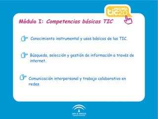 Conocimiento instrumental y usos básicos de las TIC. Módulo I:  Competencias básicas TIC Búsqueda, selección y gestión de información a través de internet. Comunicación interpersonal y trabajo colaborativo en redes. 