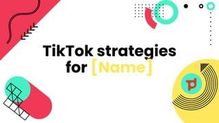 TikTok strategies
for [Name]
 
