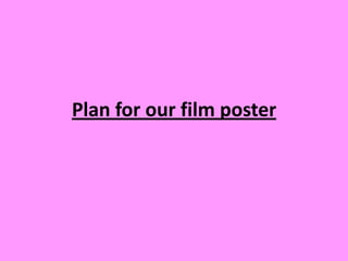 Plan for our film poster
 