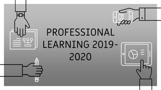 PROFESSIONAL
LEARNING 2019-
2020
 