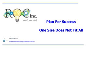 Plan For Success

                                                             One Size Does Not Fit All

By:   Michelle McKinnon

      ca.linkedin.com/pub/michelle-mckinnon-pmp/0/394/149/
 