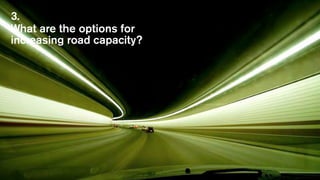 3.
What are the options for
increasing road capacity?
 