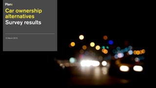 15 March 2016
Car ownership
alternatives
Survey results
 