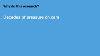 Why do this research?
Decades of pressure on cars
 