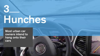 3   
Hunches
Most urban car
owners intend to
hang onto their
cars
 