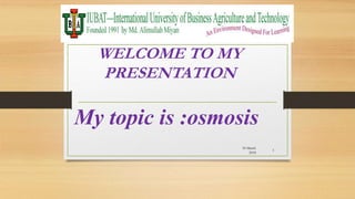 WELCOME TO MY
PRESENTATION
My topic is :osmosis
30 March
2018
1
 