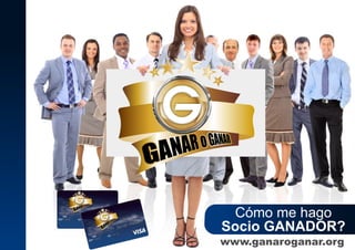 Cómo me hago
Socio GANADOR?
www.ganaroganar.org
 