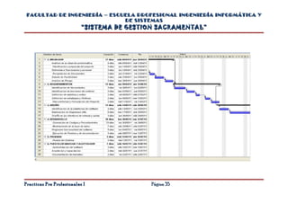 FACULTAD DE INGENIERÍA – ESCUELA PROFESIONAL INGENIERÍA INFORMÁTICA Y
                              DE SISTEMAS
                           “SISTEMA DE GESTION SACRAMENTAL”




Practicas Pre Profesionales I               Página 35
 