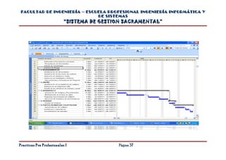 FACULTAD DE INGENIERÍA – ESCUELA PROFESIONAL INGENIERÍA INFORMÁTICA Y
                              DE SISTEMAS
                           “SISTEMA DE GESTION SACRAMENTAL”




Practicas Pre Profesionales I               Página 37
 