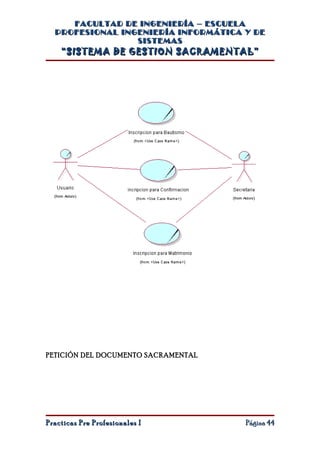FACULTAD DE INGENIERÍA – ESCUELA
  PROFESIONAL INGENIERÍA INFORMÁTICA Y DE
                 SISTEMAS
    “SISTEMA DE GESTION SACRAMENTAL”




PETICIÓN DEL DOCUMENTO SACRAMENTAL




Practicas Pre Profesionales I        Página 44
 