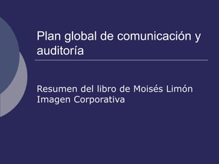 Plan global de comunicación y auditoría Resumen del libro de Moisés Limón Imagen Corporativa 