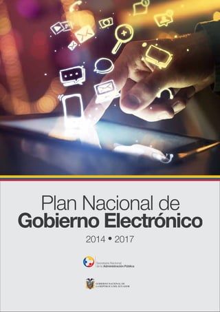 Plan Nacional de
Gobierno Electrónico
2014 2017
Secretaría Nacional
de la Administración Pública
 