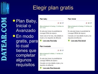 Elegir plan gratis Plan Baby, Inicial o Avanzado En modo gratis, para lo cual tienes que completar algunos requisitos