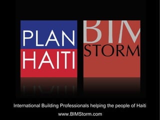 International Building Professionals helping the people of Haiti
                     www.BIMStorm.com
 