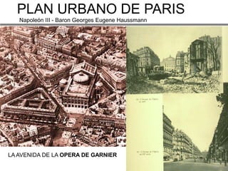 PLAN URBANO DE PARIS
   Napoleón III - Baron Georges Eugene Haussmann




LA AVENIDA DE LA OPERA DE GARNIER
 