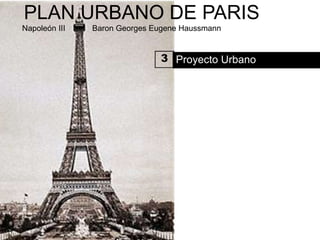 PLAN URBANO DE PARIS
Napoleón III   -   Baron Georges Eugene Haussmann


                                  3 Proyecto Urbano
 
