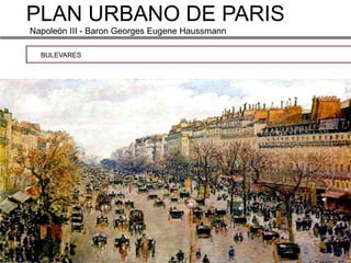 PLAN URBANO DE PARIS
Napoleón III - Baron Georges Eugene Haussmann

  BULEVARES
 