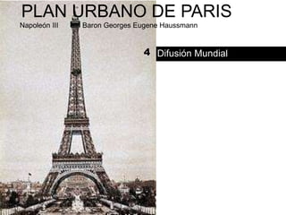 PLAN URBANO DE PARIS
Napoleón III   -   Baron Georges Eugene Haussmann


                                  4 Difusión Mundial
 