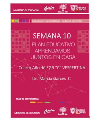 SEMANA 10
Cuarto Año de EGB “C” VESPERTINA
Lic. Marcia Garces C.
 