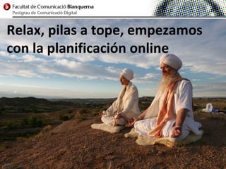 Relax, pilas a tope, empezamos
con la planificación online
 