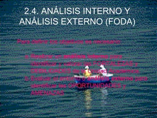Ramón R. Abarca
Fernández
Para definir los objetivos es necesario:
a.Realizar un análisis interno para
identificar y valorar las FORTALEZAS y
DEBILIDADES de la Unidad Académica.
b.Evaluar el entorno o análisis externo para
identificar las OPORTUNIDADES y
AMENAZAS
2.4. ANÁLISIS INTERNO Y
ANÁLISIS EXTERNO (FODA)
 