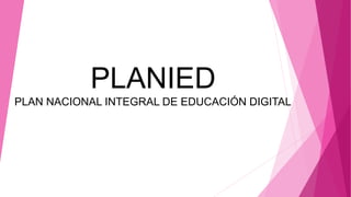 PLANIED
PLAN NACIONAL INTEGRAL DE EDUCACIÓN DIGITAL
 