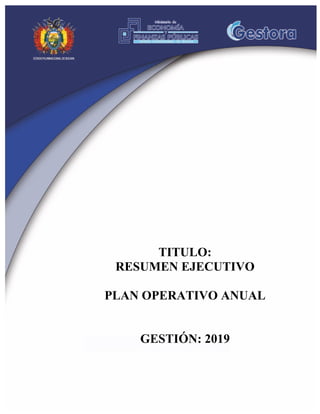 Plan Operativo Anual 2019
Asesoría en Planificación 1
TITULO:
RESUMEN EJECUTIVO
PLAN OPERATIVO ANUAL
GESTIÓN: 2019
LA PAZ - BOLIVIA
 