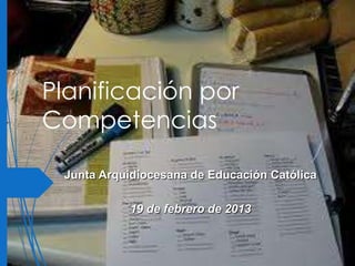 Planificación por
Competencias

 Junta Arquidiocesana de Educación Católica

           19 de febrero de 2013
 