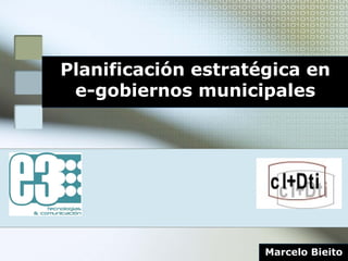Planificación estratégica en
 e-gobiernos municipales




                     Marcelo Bieito
 