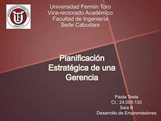 Universidad Fermín Toro
Vice-rectorado Académico
Facultad de Ingeniería
Sede Cabudare
Paola Testa
CI.: 24.005.133
Saia B
Desarrollo de Emprendedores
 